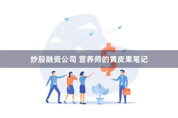 炒股融资公司 营养师的黄皮果笔记