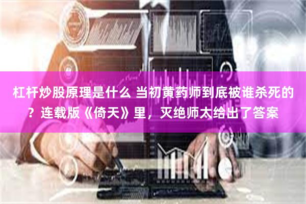 杠杆炒股原理是什么 当初黄药师到底被谁杀死的？连载版《倚天》里，灭绝师太给出了答案