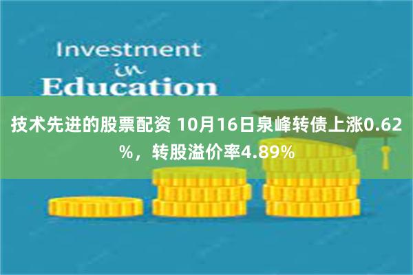 技术先进的股票配资 10月16日泉峰转债上涨0.62%，转股溢价率4.89%